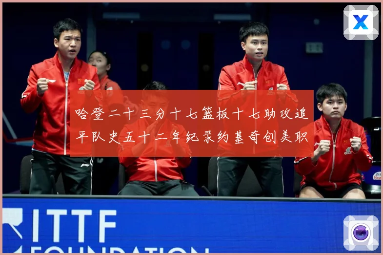 哈登二十三分十七篮板十七助攻追平队史五十二年纪录约基奇创美职赛场复盘：最新赛事动态与深度分析