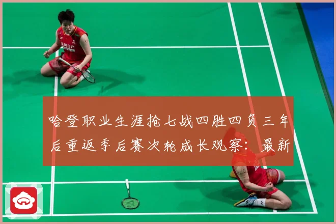 哈登职业生涯抢七战四胜四负三年后重返季后赛次轮成长观察：最新赛事动态与深度分析