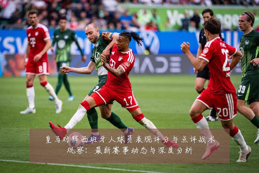 皇马对阵西班牙人球员表现评分与点评战术观察：最新赛事动态与深度分析