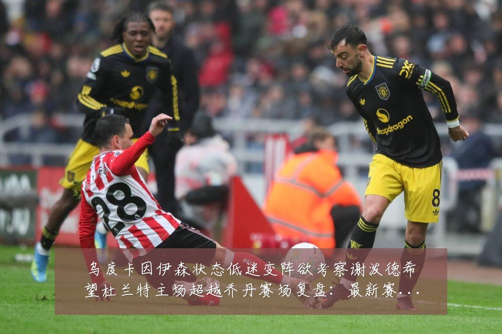 乌度卡因伊森状态低迷变阵欲考察谢泼德希望杜兰特主场超越乔丹赛场复盘:最新赛事动态与深度分析